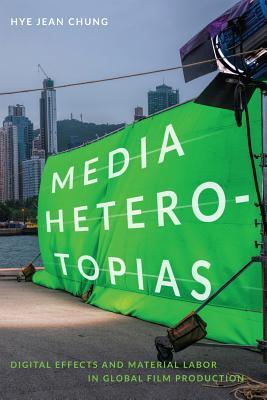 Media Heterotopias: Digital Effects and Material Labor in Global Film Production (Paperback)