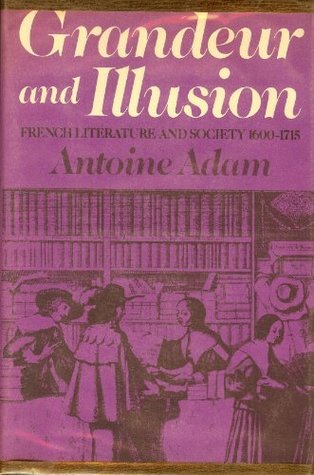 Grandeur and Illusion, French Literature and Society 1600-1715