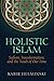 Holistic Islam: Sufism, Transformation, and the Needs of Our Time (Islamic Encounter Series)