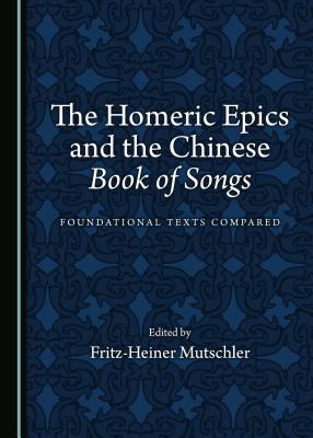 The Homeric Epics and the Chinese Book of Songs: Foundational Texts Compared