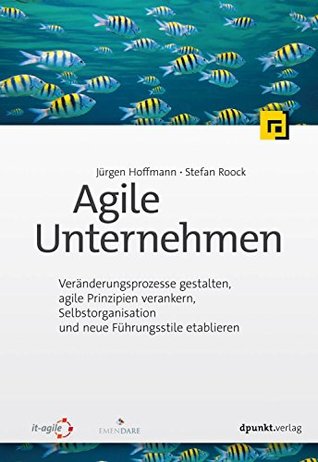 Agile Unternehmen: Veränderungsprozesse gestalten, agile Prinzipien verankern, Selbstorganisation und neue Führungsstile etablieren (German Edition)