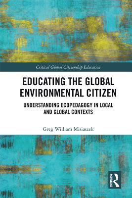 Educating the Global Environmental Citizen: Understanding Ecopedagogy in Local and Global Contexts (Critical Global Citizenship Education)