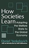 How Societies Learn: Adapting the Welfare State to the Global Economy How Societies Learn: Adapting the Welfare State to the Global Economy