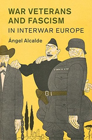 War Veterans and Fascism in Interwar Europe (Studies in the Social and Cultural History of Modern Warfare Book 50)