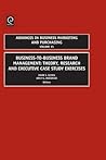 Advances in Business Marketing and Purchasing: Vol. 15, Business To Business Brand Management: Theory, Research, And Executive Case Study Exercises