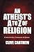 An Atheist's A to Z of Religion: Controversies, Comments and Quotes
