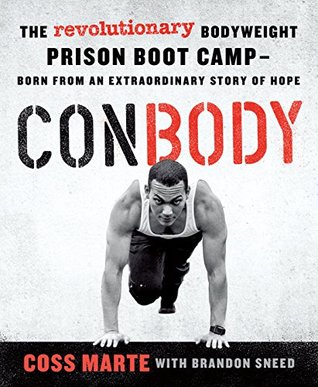ConBody: The Revolutionary Bodyweight Prison Boot Camp—Born from an Extraordinary Story of Hope (Kindle Edition)
