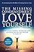 The Missing Commandment: Love Yourself (New Expanded 2018 Edition): How Loving Yourself the Way God Does Can Bring Healing and Freedom to Your Life