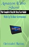 Amazon Echo Show: The Complete User Guide With Up to Date Screenshots Amazon Echo Show: The Complete User Guide With Up to Date Screenshots