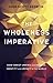 The Wholeness Imperative: How Christ Unifies our Desires, Identity and Impact in the World