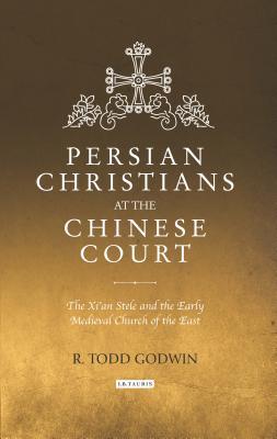 Persian Christians at the Chinese Court: The Xi'an Stele and the Early Medieval Church of the East (Library of Medieval Studies)