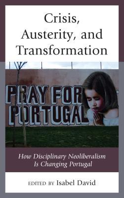 Crisis, Austerity, and Transformation: How Disciplinary Neoliberalism Is Changing Portugal