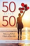 50 After 50: Reframing the Next Chapter of Your Life 50 After 50: Reframing the Next Chapter of Your Life