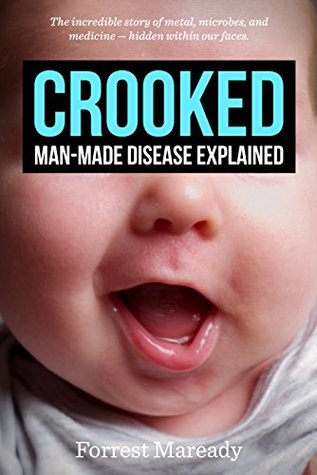 Crooked: Man-Made Disease Explained: The incredible story of metal, microbes, and medicine—hidden within our faces. (Kindle Edition)