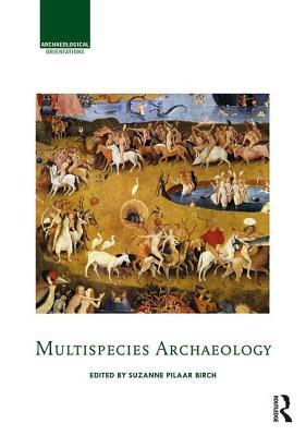 Multispecies Archaeology (Archaeological Orientations)