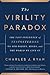 The Virility Paradox: The Vast Influence of Testosterone on Our Bodies, Minds, and The World We Live In