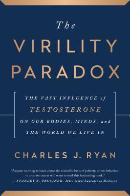 The Virility Paradox: The Vast Influence of Testosterone on Our Bodies, Minds, and The World We Live In (Hardcover)