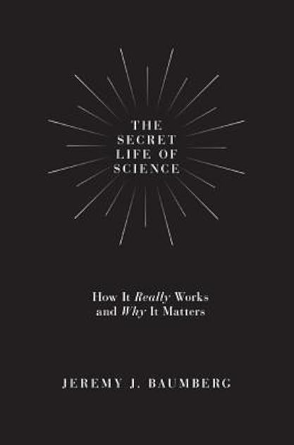The Secret Life of Science: How It Really Works and Why It Matters