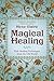 Magical Healing: Folk Healing Techniques from the Old World