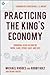 Practicing the King's Economy: Honoring Jesus in How We Work, Earn, Spend, Save, and Give