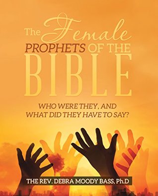 The Female Prophets of the Bible: Who Were They, and What Did They Have to Say? (Kindle Edition)