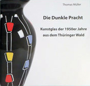 Die Dunkle Pracht – Kunstglas der 1950er Jahre aus dem Thüringer Wald (Schriftenreihe des Glasmuseums Frauenau, #17)