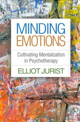 Minding Emotions: Cultivating Mentalization in Psychotherapy (Psychoanalysis and Psychological Science Series)