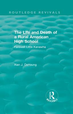 The Life and Death of a Rural American High School (1995): Farewell Little Kanawha (Routledge Revivals)