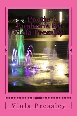 Poetic Euphoria By Viola Pressley: Golden Expressions - Volume I (Poetry And Songs)