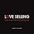 Love Selling: How to Sell W...