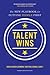Talent Wins: The New Playbook for Putting People First