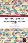 Wrestling in Britain by Benjamin Litherland