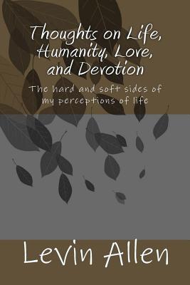 Thoughts on Life, Humanity, Love, and Devotion: The hard and soft sides of my perceptions of life
