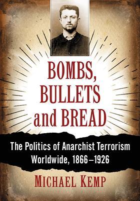 Bombs, Bullets and Bread: The Politics of Anarchist Terrorism Worldwide, 1866-1926