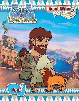 Escuela Biblica de Vacaciones del 2018: Hojas del Nivel 3 (2018 Spanish Vbs: Level 3 Student Lessons) (Sucedio En Babilonia (It Happened in Babylon)) (Spanish Edition)