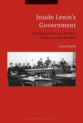 Inside Lenin's Government: Ideology, Power and Practice in the Early Soviet State (Kindle Edition)