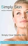 Simply Skin: Improve the Health and Appearance of your Skin (Simple Steps, Skincare, Clear, Radiant Skin, Acne, Eczema, Anti Inflammatory Diet, Sensitive Skin)