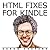 HTML Fixes for Kindle: Advanced Self Publishing for Kindle Books, or Tips on Tweaking Your App's HTML So Your Ebooks Look Their Best (Kindle Publishing Book 3)