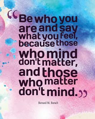 Those That Matter Quote Be Who You Are And Say What You Feel, Because Those Who Mind Don't Matter,