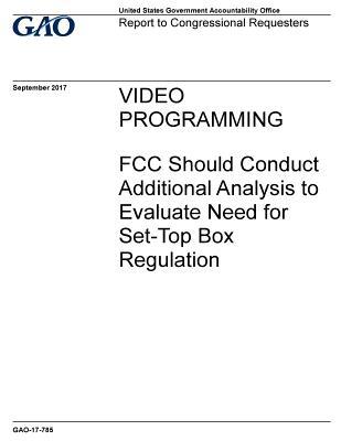 Video Programming: FCC Should Conduct Additional Analysis to Evaluate Need for Set-Top Box Regulation