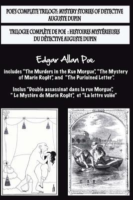 Bilingual Edition: Poe's complete trilogy / Trilogie complète de Poe: English & French Edition: Mystery stories of detective A. Dupin / Histoires mystérieuses du détective Auguste Dupin
