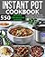 550 Instant Pot Recipes Cookbook: Easy, Delicious and Budget Friendly Instant Pot Recipes for Healthy Leaving (Electric Pressure Cooker Cookbook) (Vegan, Keto, Paleo & Gluten-free Recipes Included)