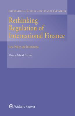 Rethinking Regulation of International Finance: Law, Policy and Institutions