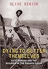 Dying to Better Themselves: West Indians and the Building of the Panama Canal Dying to Better Themselves: West Indians and the Building of the Panama Canal
