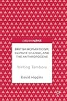 British Romanticism, Climate Change, and the Anthropocene: Writing Tambora British Romanticism, Climate Change, and the Anthropocene: Writing Tambora