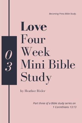 Love - Four Week Mini Bible Study (Faith, Hope, Love: 1 Corinthians 13:13 Bible Study)