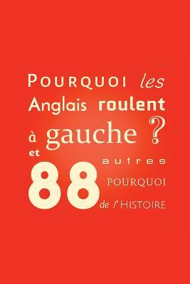 Pourquoi les Anglais roulent à gauche ?: et 88 autres pourquoi de l'Histoire (French Edition)