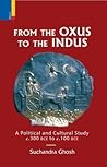 From the Oxus to the Indus: A Political and Cultural Study C. 300bce - C. 100 Bce