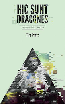 Portada de Hic sunt dracones: Cuentos imposibles, de Tim Pratt