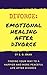 Divorce: Emotional Healing After Divorce - Find Your Way to a Happier and More Peaceful Life After Divorce (Emotional Healing from Infidelity, Separation ... Recovery, Emotional Wellness After Divorce)